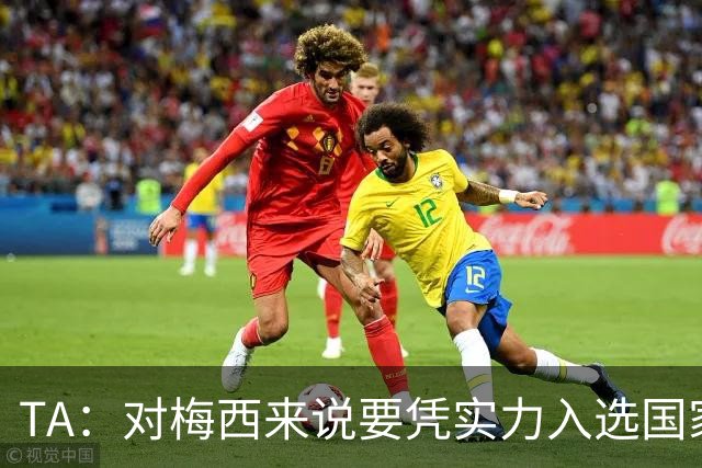 TA：对梅西来说要凭实力入选国家队，没把参加美加墨视为理所当然